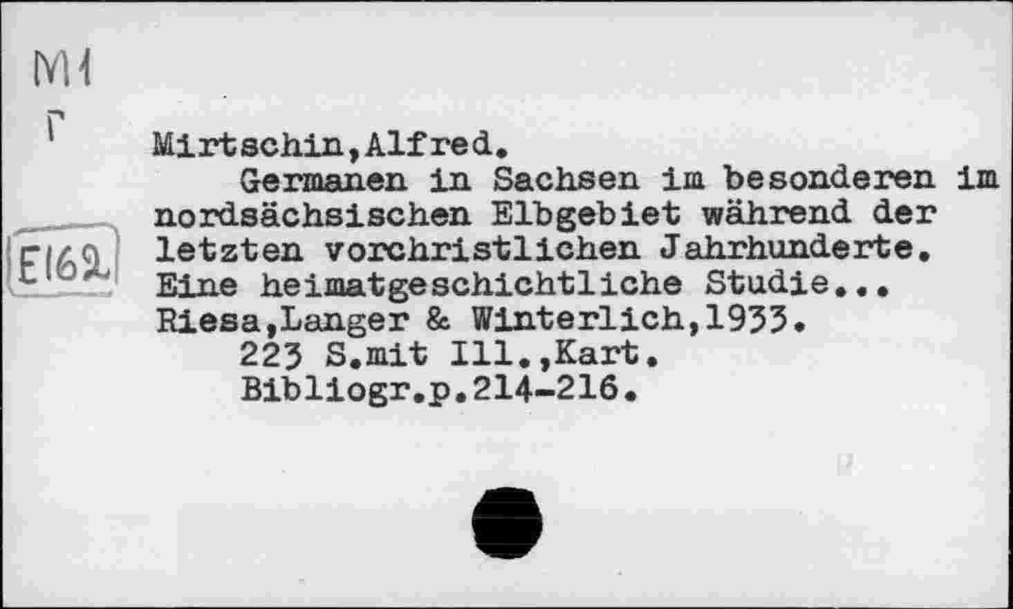 ﻿Mi rt schin,Alfre d.
Germanen in Sachsen im besonderen im nordsächsischen Elbgebiet während der letzten vorchristlichen Jahrhunderte. Eine heimatgeschichtliche Studie... Riesa,Langer & Winterlich,1953.
225 S.mit Ill.,Kart.
Bibliogr.p.214-216•